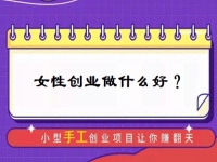 中年女性創(chuàng)業(yè)，有什么好門路？居家的小成本手工受歡迎，難怪做手工傳承官的人那么多