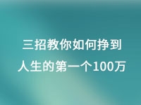 從擺地?cái)偟郊瘓F(tuán)公司，三招教你如何掙到人生的第一個(gè)100萬(wàn)